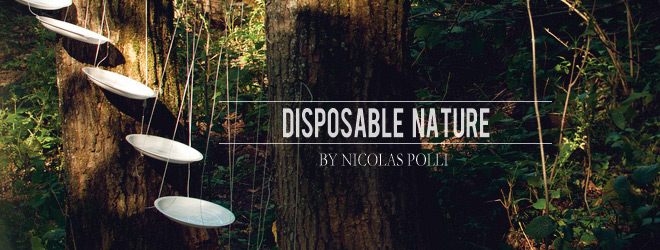 Disposable Nature – A Project for Nonsense Society by Nicolas Polli (Switzerland)